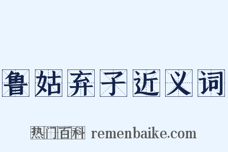 鲁姑弃子近义词是什么意思的图片